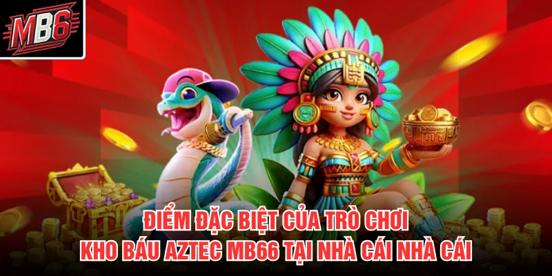 Kho Báu Aztec MB66 2 Điểm đặc biệt của trò chơi Kho Báu Aztec MB66 tại nhà cái nhà cái