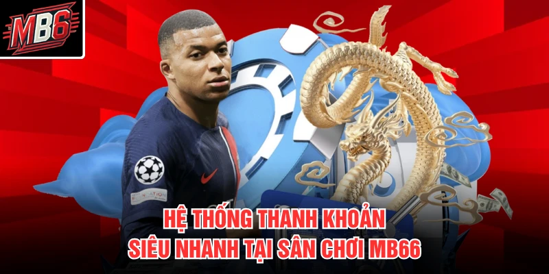 Cá Cược Bóng Đá MB66 3 Hệ thống thanh khoản siêu nhanh tại sân chơi MB66