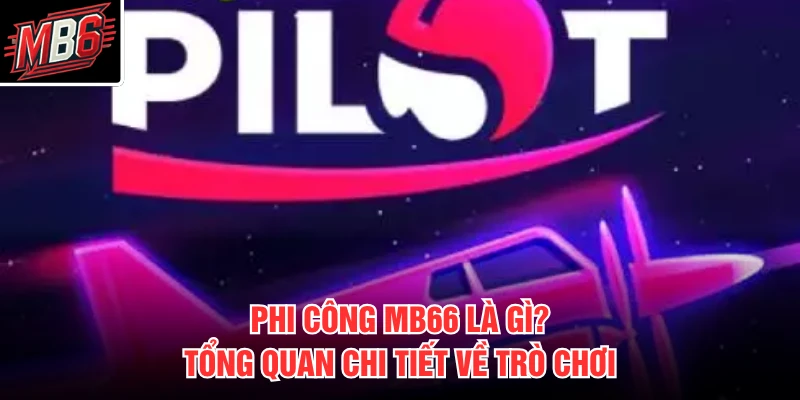 Phi Công MB66 1 Phi Công MB66 là gì? Tổng quan chi tiết về trò chơi