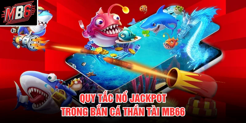 Bắn Cá Thần Tài MB66 2 Quy tắc nổ jackpot trong bắn cá thần tài MB66