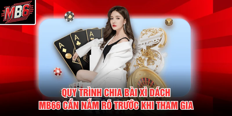 Xì Dách MB66 2 Quy trình chia bài xì dách MB66 cần nắm rõ trước khi tham gia