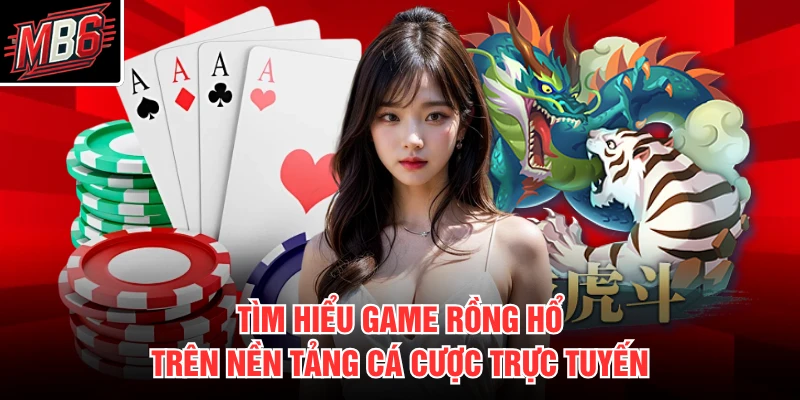 Rồng Hổ MB66 1 Tìm hiểu game Rồng Hổ trên nền tảng cá cược trực tuyến