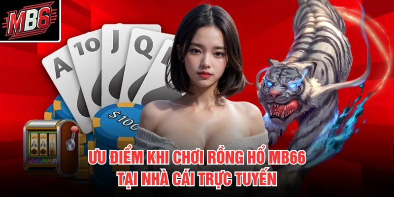 Rồng Hổ MB66 3 Ưu điểm khi chơi Rồng Hổ MB66 tại nhà cái trực tuyến